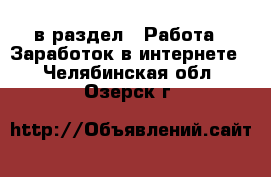  в раздел : Работа » Заработок в интернете . Челябинская обл.,Озерск г.